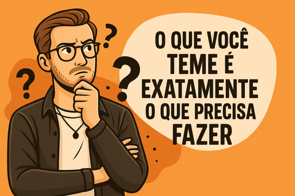 O que você mais teme é exatamente o que precisa fazer